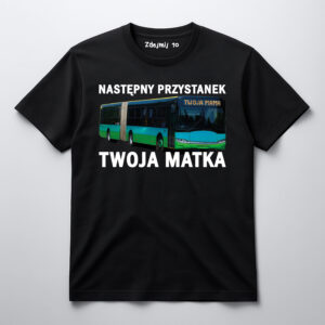 Koszulka z nadrukiem autobusu i napisem Następny przystanek twoja matka.