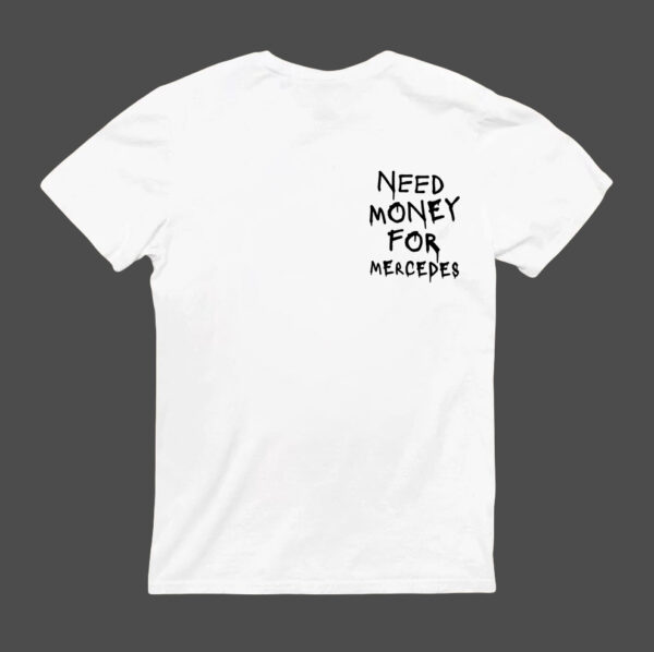 T-Shirt - NEED MONEY FOR MERCEDES - obrazek 7