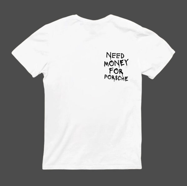 T-Shirt - NEED MONEY FOR PORSCHE - obrazek 7