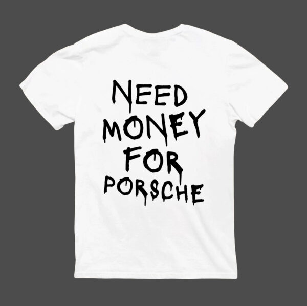 T-Shirt - NEED MONEY FOR PORSCHE - obrazek 5