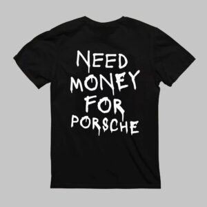 T-Shirt - NEED MONEY FOR PORSCHE