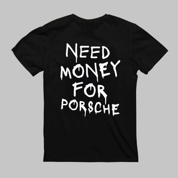 T-Shirt - NEED MONEY FOR PORSCHE