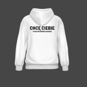 Biała bluza z napisem Chcę Ciebie, tylko nie umiem zagadać.