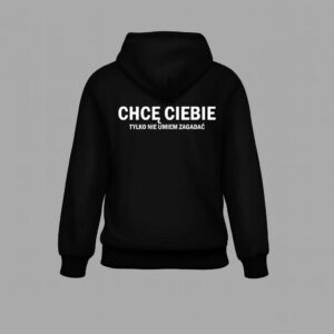 Bluza z nadrukiem Chcę Ciebie, tylko nie umiem zagadać na plecach.