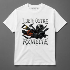 Koszulka z grafiką narzędzi i napisem Lubię Ostre Rżnięcie.