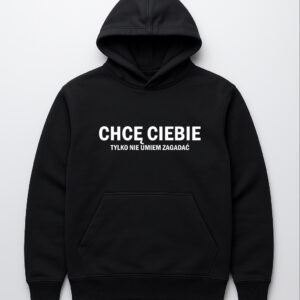 Czarna bluza z napisem CHCĘ CIEBIE, TYLKO NIE UMIEM ZAGADAĆ na przodzie.