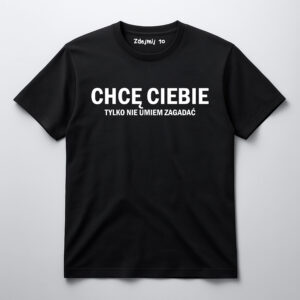 Czarna koszulka z napisem CHCĘ CIEBIE tylko nie umiem zagadać.