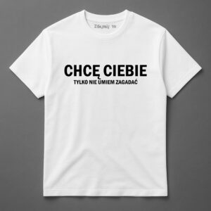 Koszulka z napisem Chcę ciebie, tylko nie umiem zagadać, biała, humorystyczna.