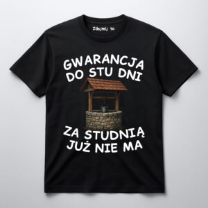Koszulka z napisem Gwarancja do stu dni za studnią już nie ma.
