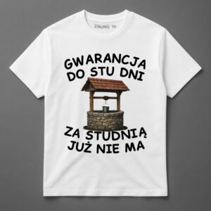 Koszulka z napisem Gwarancja do stu dni za studnią już nie ma i obrazkiem studni.