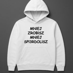 Biała bluza z napisem Mniej zrobisz, mniej spi3rdolisz.