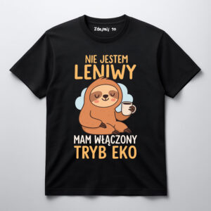 Koszulka z napisem Nie jestem leniwy, mam włączony tryb eko i grafiką leniwca.